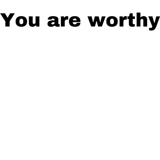 You are worthy